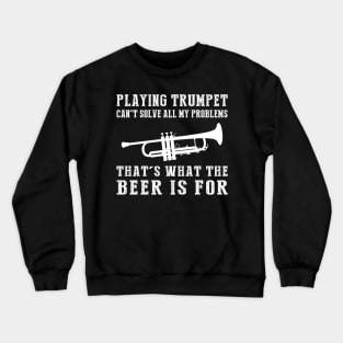 "Trumpet Can't Solve All My Problems, That's What the Beer's For!" Crewneck Sweatshirt
